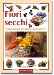Fiori secchi. Composizioni e tecniche di produzione Fiori secchi. Composizioni e tecniche di produzione