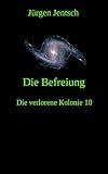 Bücher Neuerscheinungen 2022 - Die Befreiung: Die verlorene Kolonie 10 von Jürgen Jentsch