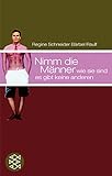 Nimm die Männer, wie sie sind - es gibt keine anderen (Fischer Ratgeber) by