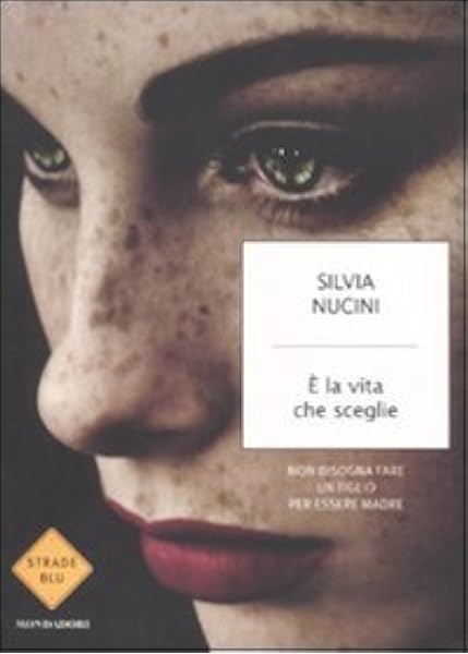 E La Vita Che Sceglie Non Bisogna Fare Un Figlio Per Essere Madre Amazon It Nucini Silvia Libri