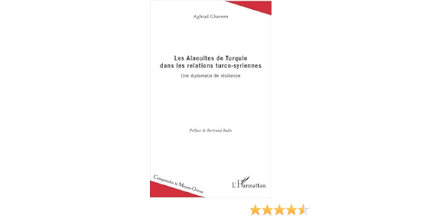 Amazon Fr Les Alaouites De Turquie Dans Les Relations Turco Syriennes Une Diplomatie De Resilience Ghanem Aghiad Livres