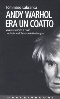 Andy Warhol era un coatto. Vivere e capire il trash Andy Warhol era un coatto. Vivere e capire il trash
