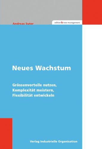 Neues Wachstum: Grössenvorteile nutzen, Komplexität meistern, Flexibilität entwickeln