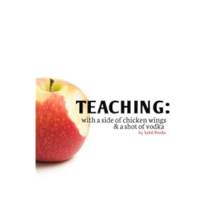 Teaching: With a Side of Chicken Wings and a Shot of Vodka by Sybil Priebe (2015-10-14)