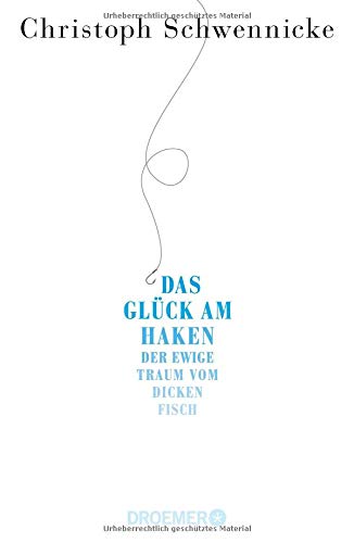 Das Glück am Haken: Der ewige Traum vom dicken Fisch