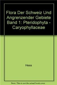 Flora der Schweiz und angrenzender Gebiete Band 1: Pteridophyta - Caryophyllaceae