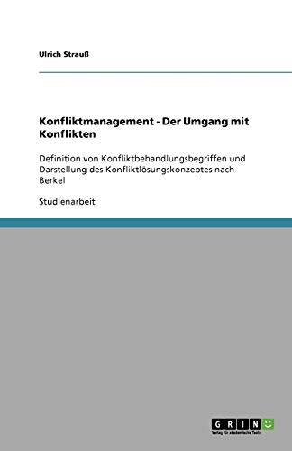 Konfliktmanagement - Der Umgang mit Konflikten: Definition von Konfliktbehandlungsbegriffen und Darstellung des Konfliktlösungskonzeptes nach Berkel