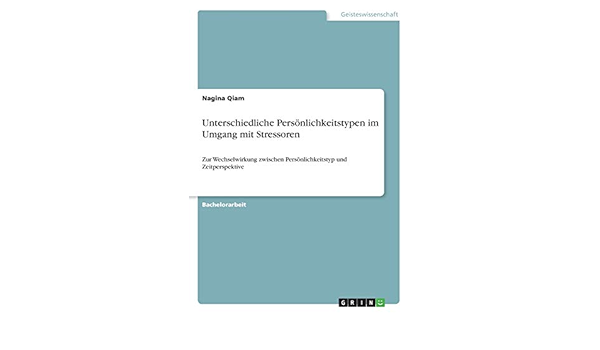 Unterschiedliche Personlichkeitstypen Im Umgang Mit Stressoren Zur Wechselwirkung Zwischen Personlichkeitstyp Und Zeitperspektive Amazon De Qiam Nagina Bucher