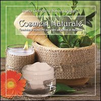 Cosmesi naturale. Tecniche e creazioni per ogni esigenza di bellezza Cosmesi naturale. Tecniche e creazioni per ogni esigenza di bellezza