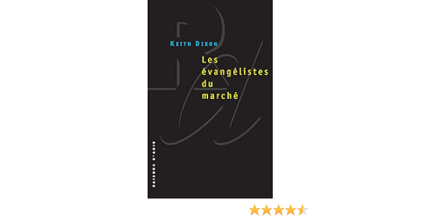 Amazon Fr Les Evangelistes Du Marche Les Intellectuels Britanniques Et Le Neo Liberalisme Ne Dixon Keith Livres