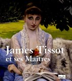 James Tissot et ses maîtres ; Et ses maîtres : exposition, Nantes, Musée des beaux-arts, 4 novembre 2005-5 février 2006