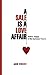 A Sale Is A Love Affair: Seduce, Engage & Win Customers' Hearts by