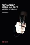 The Myth of Media Violence: A Critical Introduction