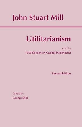 Utilitarianism And The 1868 Speech On Capital Punishment Hackett Classics Ebook Mill John Stuart Sher George Amazon Co Uk Kindle Store
