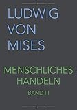 Menschliches Handeln III: Eine Grundlegung ökonomischer Theorie (Band III, Band 3) by 