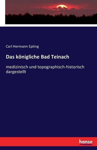 Das königliche Bad Teinach: medizinisch und topographisch-historisch dargestellt
