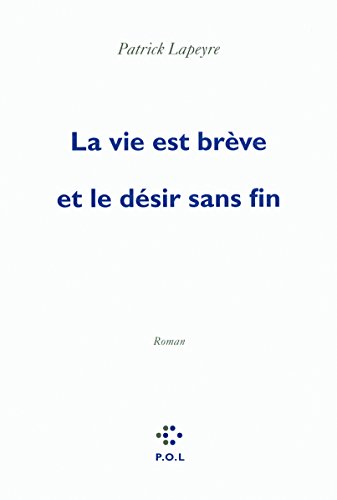 La  vie est brève et le désir sans fin