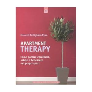 Apartment therapy. Come portare equilibrio, salute e benessere nei propri spazi