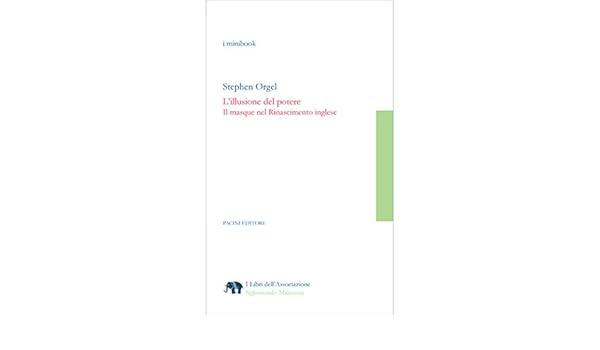 L Illusione Del Potere Il Masque Nel Rinascimento Inglese I Libri Dell Associazione Sigismondo Malatesta I Minibook Vol 8 Italian Edition Ebook Stephen Orgel Amazon In Kindle Store