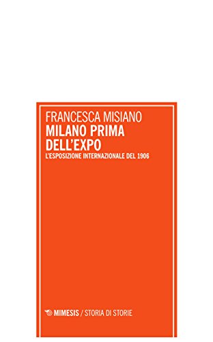 Milano prima dell'Expo. L'esposizione internazionale di Milano del 1906 Milano prima dell'Expo. L'esposizione internazionale di Milano del 1906