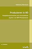 Produzieren in HD: Produktionstechnsiche und wirtschaftliche Aspekte von HDTV-Produktionen by 