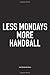 Produktbild Less Mondays More Handball: A 6x9 Inch Matte Softcover Notebook Diary With 120 Blank Lined Pages And A Funny Sports Fanatic Cover Slogan