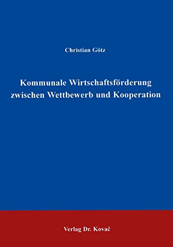 Kommunale Wirtschaftsförderung zwischen Wettbewerb und Kooperation . (Schriftenreihe Volkswirtschaftliche Forschungsergebnisse)