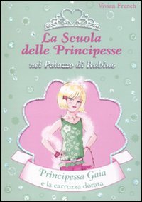 Principessa Gaia e la carrozza dorata. La scuola delle principesse nel palazzo di Rubino. Ediz. illustrata: 18 libro