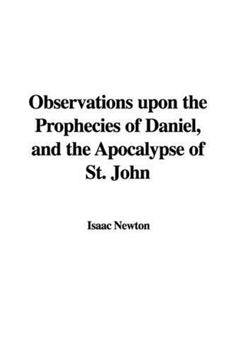 Observations upon the Prophecies of Daniel, And the Apocalypse of St. John