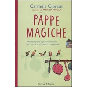 Pappe magiche. Ricette, favole e altri incantesimi per stuzzicare l'appetito dei piccoli Pappe magiche. Ricette, favole e altri incantesimi per stuzzicare l'appetito dei piccoli
