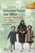 Zwischen Kaiser und Hitler: Kindheit in Deutschland 1914-1933. Geschichten und Berichte von Zeitzeugen