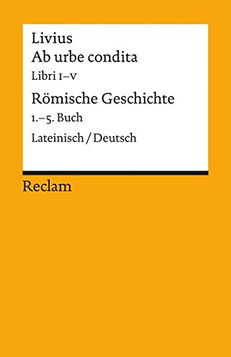 Ab urbe condita. Liber I - V / Römische Geschichte. 1. - 5. Buch: Lateinisch/Deutsch