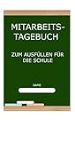 Mitarbeitstagebuch zum Ausfüllen für die Schule by George M. Ghellini