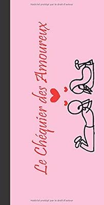 le chéquier des amoureux: chéquier / carnet de bons cadeau à remplir qui feront plaisir à madame, cadeau parfait à offrir à sa femme / petite amie / ... pour son anniversaire / noël / saint valentin