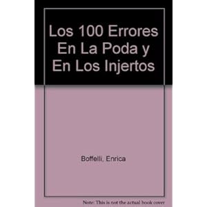 Los 100 Errores En La Poda y En Los Injertos (Agricultura Y Horticultura)