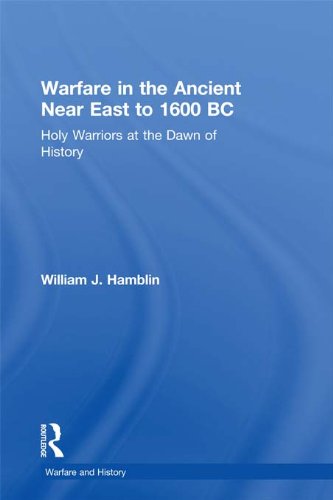 Warfare in the Ancient Near East to 1600 BC: Holy Warriors at the Dawn of History (Warfare and Histo