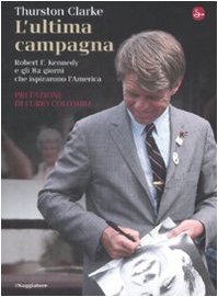 L'ultima campagna. Robert F. Kennedy e gli 82 giorni che ispirarono l'America