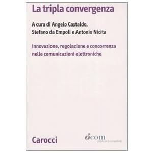 La tripla convergenza. Innovazione, regolazione e concorrenza nelle comunicazioni ele