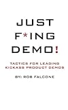 Just F*ing Demo!: Tactics For Leading Kickass Product Demos by Mr. Leo Strupczewski, Mr. Rob Falcone