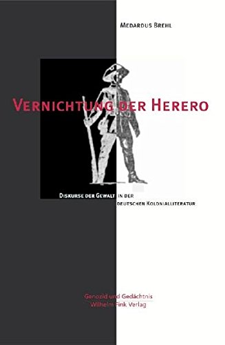 Vernichtung der Herero: Diskurse der Gewalt in der deutschen Kolonialliteratur (Genozid und Gedächtnis)