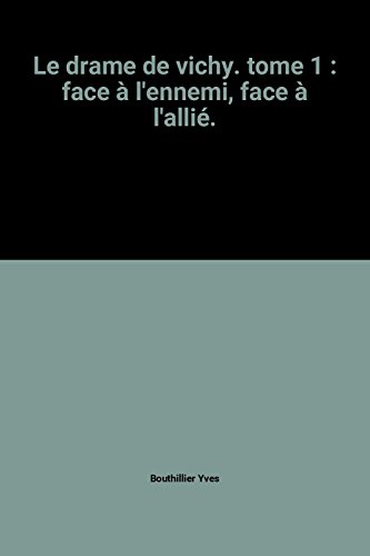 Le drame de vichy. tome 1 : face à l'ennemi, face à l'allié.