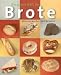 Die ganze Welt der Brote - Wissenswertes und Rezepte
