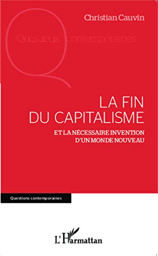 La fin du capitalisme: Et la nécessaire invention d'un monde nouveau La fin du capitalisme: Et la nécessaire invention d'un monde nouveau