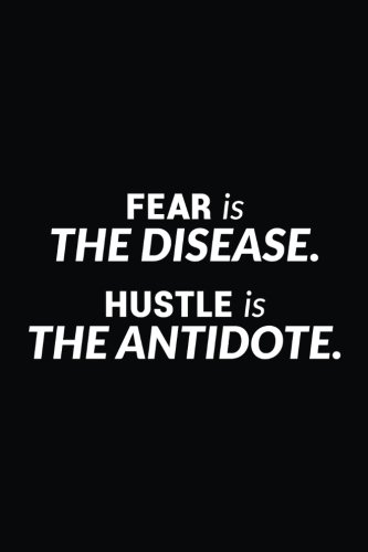 Fear Is The Disease. Hustle Is The Antidote.: Motivational Bullet Journal | 120-Page 1/4 Inch Dot Grid Notebook | 6 X 9 Perfect Bound Paperback