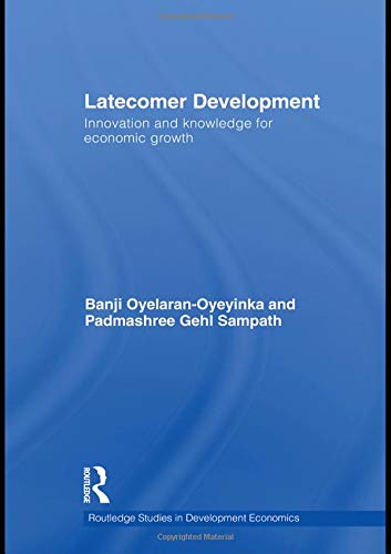Latecomer Development: Innovation and knowledge for economic growth (Routledge Studies in Development Economics)