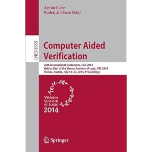 [(Computer Aided Verification : 26th International Conference, Cav 2014, Held as Part of the Vienna Summer of Logic, Vsl 2014, Vienna, Austria, July 18-22, 2014, Proceedings)] [Edited by Armin Biere ] published on (August, 2014)