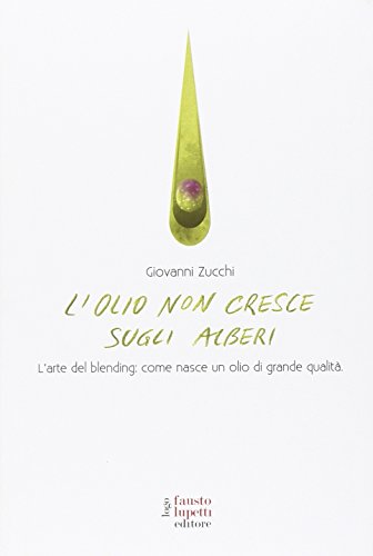 L'olio non cresce sugli alberi. L'arte del blending: come nasce un olio di grande qualità