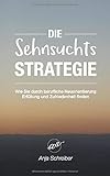 Die Sehnsuchtsstrategie: Wie Sie durch berufliche Neuorientierung Erfüllung und Zufriedenheit finden by 