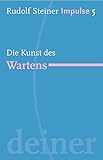 Die Kunst des Wartens: Werde ein Mensch mit Initiative: Ressourcen (Impulse) by Jean C Lin, Rudolf Steiner