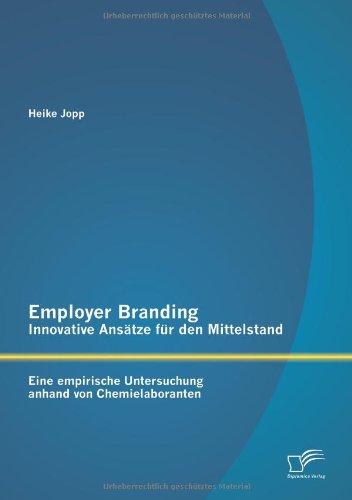 Employer Branding - Innovative Ansätze für den Mittelstand: Eine empirische Untersuchung anhand von Chemielaboranten